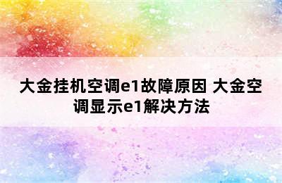 大金挂机空调e1故障原因 大金空调显示e1解决方法